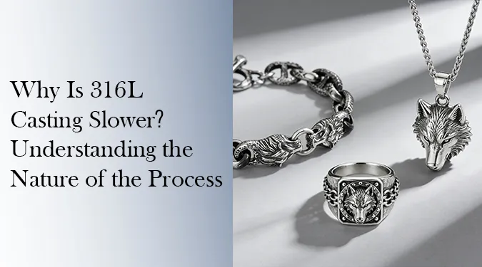 Why Is 316L Casting Slower Understanding the Nature of the Process