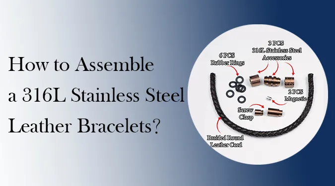 How to Assemble a 316L Stainless Steel Leather Bracelets