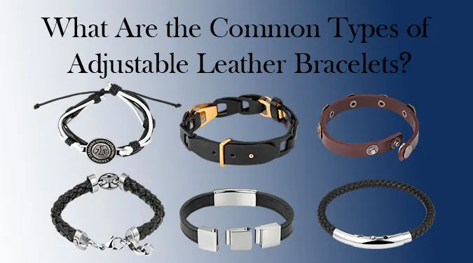 What Are the Common Types of Adjustable Leather Bracelets