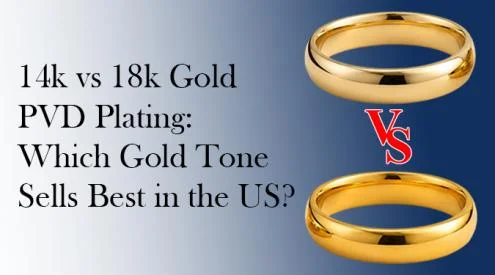 14K vs 18K gold PVD plating comparison for stainless steel jewelry, showing which gold tone is preferred in the US market.
