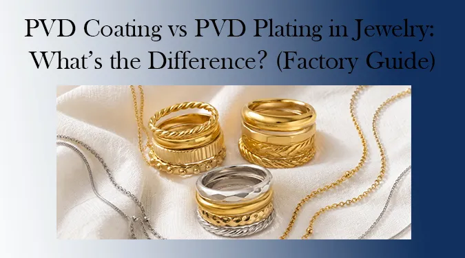 PVD coating vs PVD plating—are they the same? Learn the real difference, avoid traditional electroplating traps, and find a tarnish-free jewelry manufacturer.