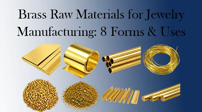 Explore 8 forms of brass raw materials for jewelry manufacturing, including sheets, rods, wire, casting granules and MIM powder, with processes and uses.
