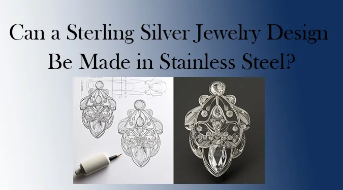 Can sterling silver jewelry designs be made in stainless steel? Explore structural changes, stone setting, manufacturing methods and costs for production.